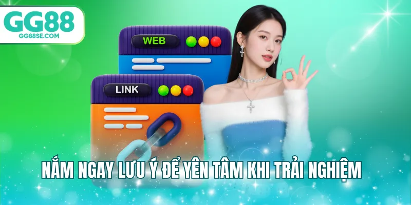 Nắm ngay lưu ý để yên tâm khi trải nghiệm
