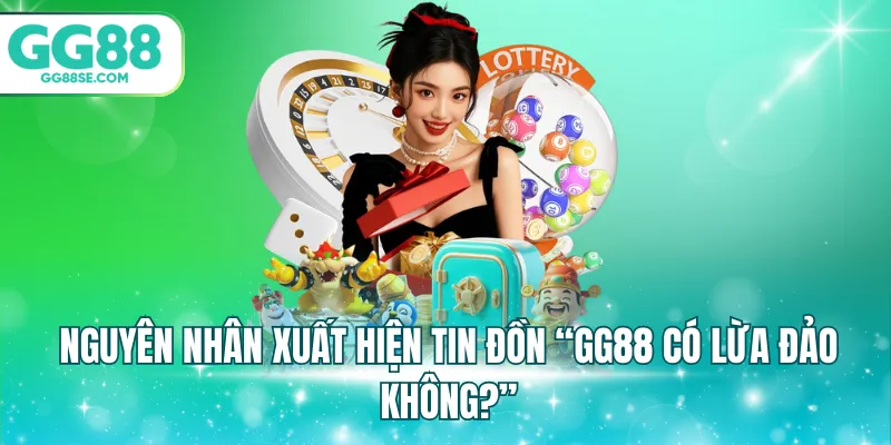 Nguyên nhân xuất hiện tin đồn “GG88 có lừa đảo không?”